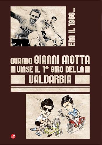Era il 1966. Quando Gianni Motta vinse il 1° giro della Valdarbia  - Libro Betti Editrice 2016 | Libraccio.it
