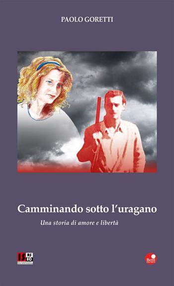 Camminando sotto l'uragano. Una storia di amore e libertà - Paolo Goretti - Libro Betti Editrice 2016, Strade bianche | Libraccio.it