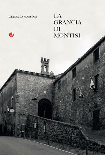 La Grancia di Montisi - Giacomo Massoni - Libro Betti Editrice 2016 | Libraccio.it