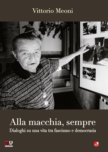 Alla macchia, sempre. Dialoghi su una vita tra fascismo e democrazia - Vittorio Meoni - Libro Betti Editrice 2016 | Libraccio.it