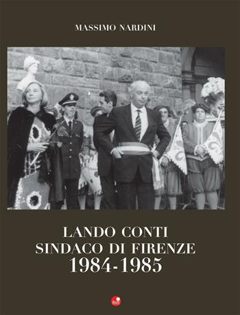 Lando Conti. Sindaco di Firenze 1984-1985 - Massimo Nardini - Libro Betti Editrice 2016 | Libraccio.it