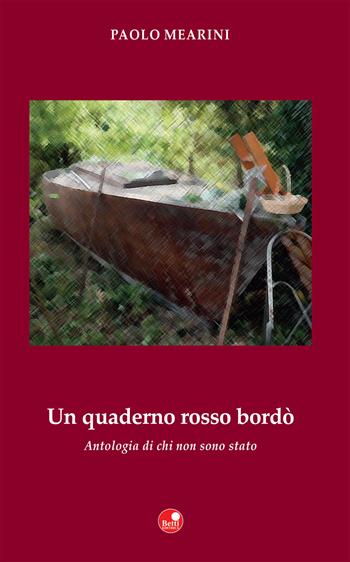 Un quaderno rosso bordò. Antologia di chi non sono stato - Paolo Mearini - Libro Betti Editrice 2017 | Libraccio.it