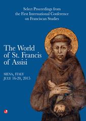 The world of st. Francis of Assisi. Select proceedings from the first international conference of franciscan studies. Atti del Convegno (Siena, 16-20 luglio 2015)