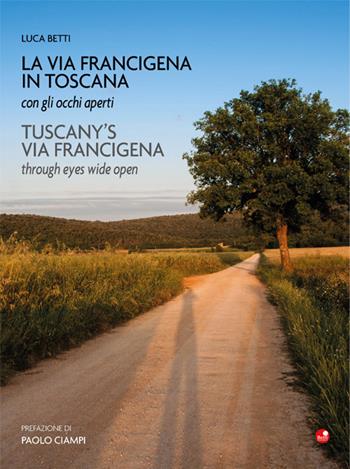 La Via Francigena in Toscana con gli occhi aperti. Ediz. italiana e inglese - Luca Betti - Libro Betti Editrice 2017 | Libraccio.it