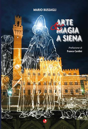 Arte e magia a Siena - Mario Bussagli - Libro Betti Editrice 2017 | Libraccio.it