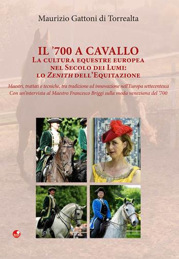 Il ’700 a cavallo. La cultura equestre europea nel secolo dei lumi: lo zenith dell’equitazione - Maurizio Gattoni Di Torrealta - Libro Betti Editrice 2017 | Libraccio.it