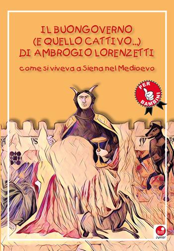 Il buongoverno (e quello cattivo) di Ambrogio Lorenzetti. Come si viveva a Siena nel Medioevo  - Libro Betti Editrice 2017 | Libraccio.it