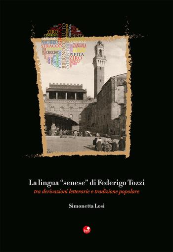 La lingua «senese» di Federigo Tozzi. Tra derivazioni letterarie e tradizione popolare - Simonetta Losi - Libro Betti Editrice 2017 | Libraccio.it