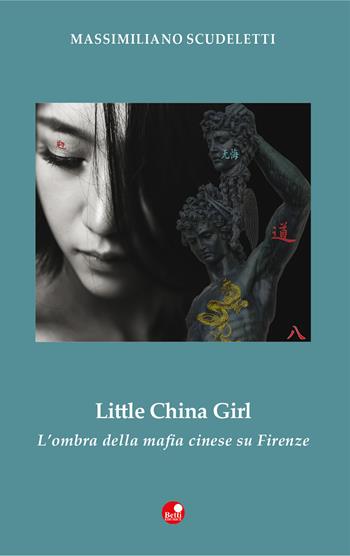Little china girl. L'ombra della mafia cinese su Firenze - Massimiliano Scudeletti - Libro Betti Editrice 2018 | Libraccio.it