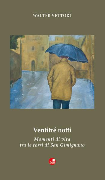 Ventitré notti. Momenti di vita tra le torri di San Gimignano - Walter Vettori - Libro Betti Editrice 2018, Strade bianche | Libraccio.it