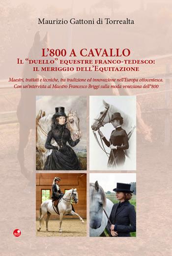 L' 800 a cavallo. Il «duello» equestre franco-tedesco: il meriggio dell'equitazione - Maurizio Gattoni Di Torrealta, Francesco Briggi - Libro Betti Editrice 2018 | Libraccio.it