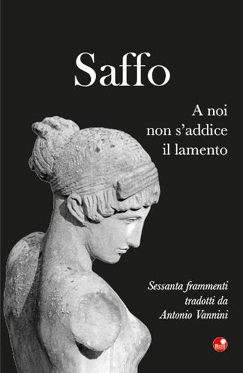 Saffo. A noi non s'addice il lamento. Testo greco a fronte - Antonio Vannini - Libro Betti Editrice 2018 | Libraccio.it
