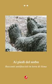 Ai piedi del sorbo. Racconti antifascisti in terra di Siena