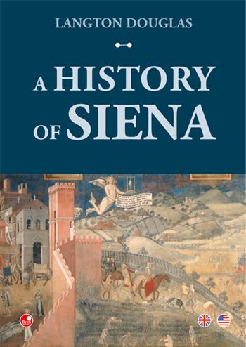A history of Siena - Langton Douglas - Libro Betti Editrice 2018 | Libraccio.it