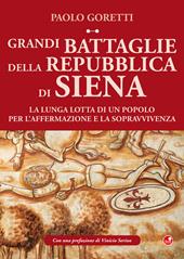 Grandi battaglie della Repubblica di Siena. La lunga lotta di un popolo per l’affermazione e la sopravvivenza