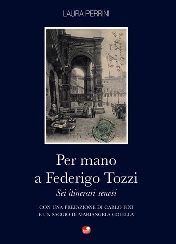 Per mano a Federigo Tozzi. Sei itinerari senesi - Laura Perrini - Libro Betti Editrice 2018 | Libraccio.it