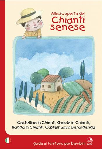 Alla scoperta del Chianti senese. Castellina in Chianti, Gaiole in Chianti, Radda in Chianti, Castelnuovo Berardenga - Giulia Clemente - Libro Betti Editrice 2018, Betti Junior | Libraccio.it
