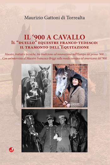 Il '900 a cavallo. Il «duello» equestre franco-tedesco: il tramonto dell'equitazione - Maurizio Gattoni Di Torrealta - Libro Betti Editrice 2018 | Libraccio.it