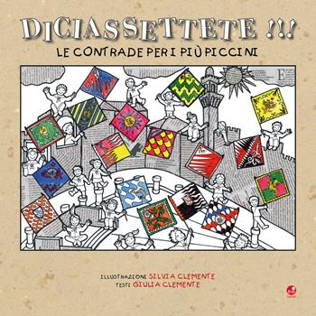 Diciassettete!!! Le contrade per i più piccini - Giulia Clemente - Libro Betti Editrice 2018 | Libraccio.it