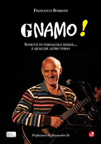 Gnamo! Sonetti in vernacolo senese... e qualche altro verso - Francesco Burroni - Libro Betti Editrice 2018 | Libraccio.it