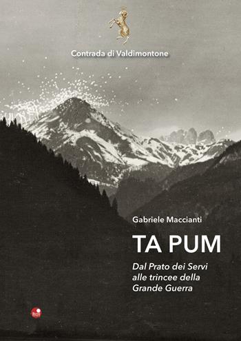Ta pum. Dal Prato dei Servi alle trincee della Grande Guerra - Gabriele Maccianti - Libro Betti Editrice 2018 | Libraccio.it
