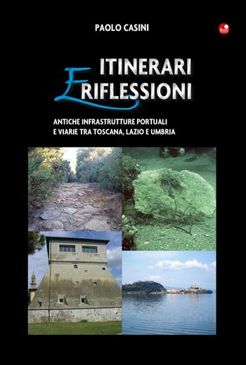 Itinerari e riflessioni. Antiche infrastrutture portuali e viarie tra Toscana, Lazio e Umbria - Paolo Casini - Libro Betti Editrice 2019 | Libraccio.it