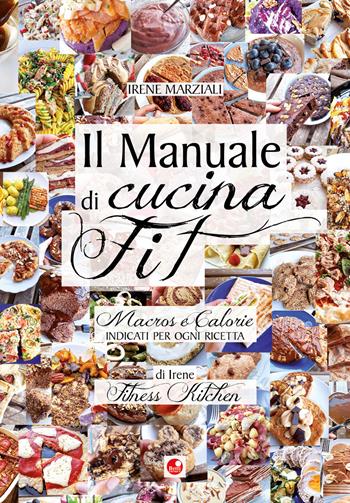 Il manuale di cucina fit. Macros e calorie indicati per ogni ricetta - Irene Marziali - Libro Betti Editrice 2019 | Libraccio.it