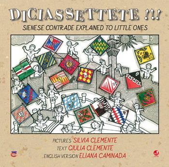 Diciassettete!!! Sienese contrade explained to little ones. Ediz. illustrata - Giulia Clemente - Libro Betti Editrice 2019 | Libraccio.it