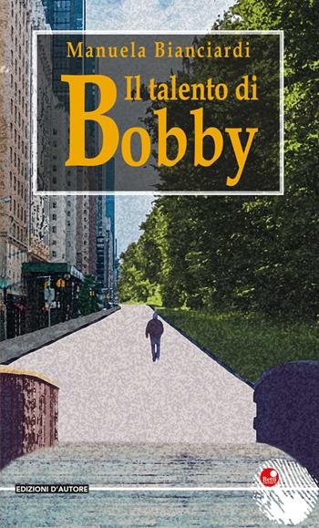 Il talento di Bobby - Manuela Bianciardi - Libro Betti Editrice 2019, Edizioni d'autore | Libraccio.it