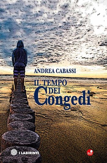Il tempo dei congedi - Andrea Cabassi - Libro Betti Editrice 2019, I labirinti | Libraccio.it