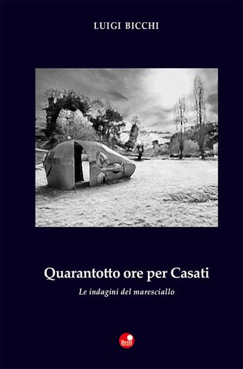 Quarantotto ore per Casati - Luigi Bicchi - Libro Betti Editrice 2019, Strade bianche | Libraccio.it