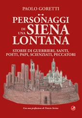 Personaggi di una Siena lontana. Storie di guerrieri, santi, poeti, papi, scienziati, peccatori