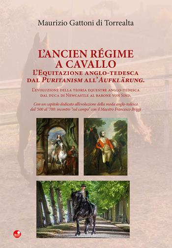 L'Ancien Régime a cavallo. L’equitazione anglo-tedesca dal Puritanism all’Aufklärung. - Maurizio Gattoni Di Torrealta - Libro Betti Editrice 2020 | Libraccio.it