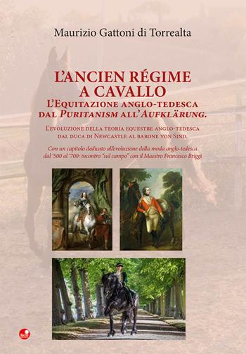 L' Ancien Régime a cavallo. L'equitazione anglo-tedesca dal Puritanism all'Aufklärung. - Maurizio Gattoni Di Torrealta - Libro Betti Editrice 2020 | Libraccio.it