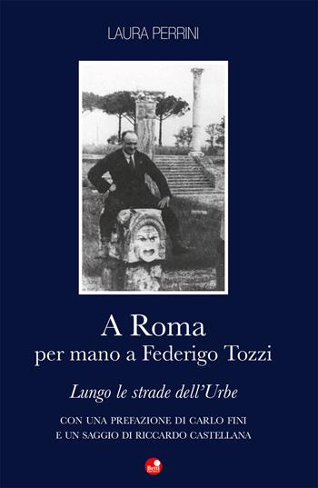 A Roma per mano a Federigo Tozzi. Lungo le strade dell'Urbe - Laura Perrini - Libro Betti Editrice 2020 | Libraccio.it