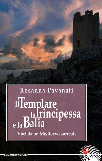 Il templare, la principessa e la balia. Voci da un medioevo surreale - Rosanna Pavanati - Libro Betti Editrice 2020, Edizioni d'autore | Libraccio.it