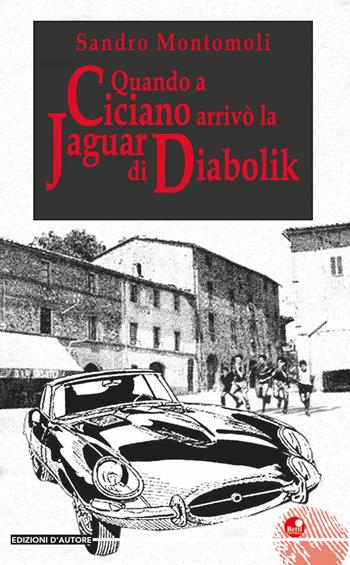 Quando a Ciciano arrivò la Jaguar di Diabolik - Sandro Montomoli - Libro Betti Editrice 2020, Edizioni d'autore | Libraccio.it