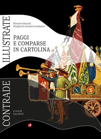 Contrade Illustrate. Paggi e comparse in cartoline - Margherita Anselmi Zondadari, Massimo Bianchi - Libro Betti Editrice 2020 | Libraccio.it