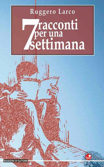 7 racconti per una settimana - Ruggero Larco - Libro Betti Editrice 2020, Edizioni d'autore | Libraccio.it