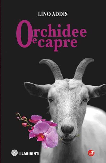 Orchidee e capre - Lino Addis - Libro Betti Editrice 2020, I labirinti | Libraccio.it
