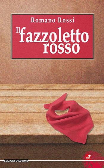 Il fazzoletto rosso - Romano Rossi - Libro Betti Editrice 2020, Edizioni d'autore | Libraccio.it