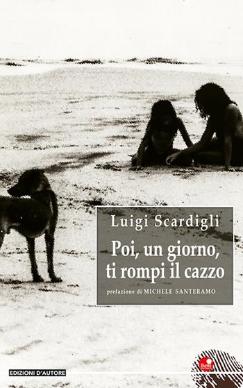 Poi, un giorno, ti rompi il cazzo - Luigi Scardigli - Libro Betti Editrice 2021 | Libraccio.it