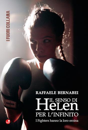 Il senso di Helen per l'infinito. I fighters hanno la loro eroina - Raffaele Bernabei - Libro Betti Editrice 2021 | Libraccio.it