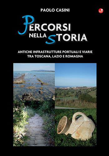 Percorsi nella storia. Antiche infrastrutture portuali e viarie tra Toscana, Lazio e Romagna - Paolo Casini - Libro Betti Editrice 2021 | Libraccio.it