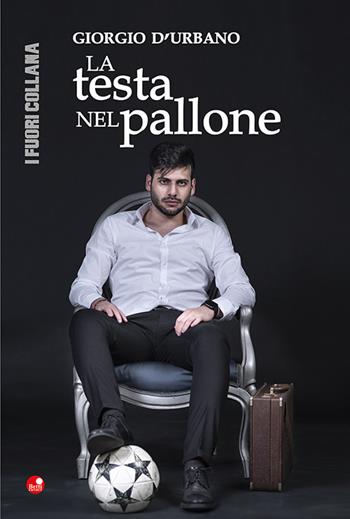 La testa nel pallone - Giorgio D'Urbano - Libro Betti Editrice 2021 | Libraccio.it