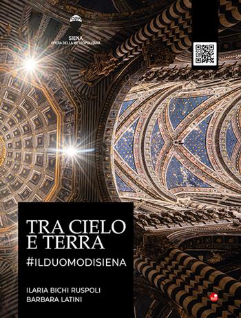 Tra cielo e terra. #ilduomodisiena. Con QR code - Ilaria Bichi Ruspoli, Barbara Latini - Libro Betti Editrice 2021 | Libraccio.it