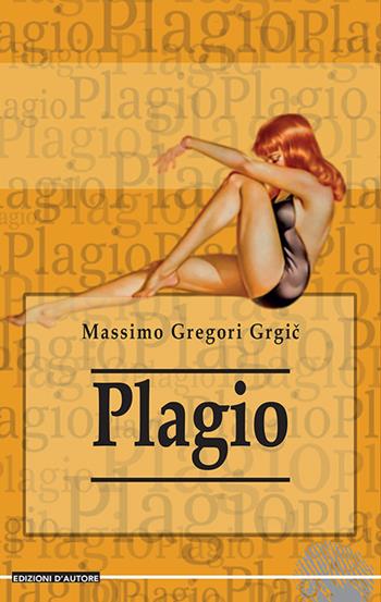 Plagio - Massimo Gregori Grgic - Libro Betti Editrice 2021 | Libraccio.it