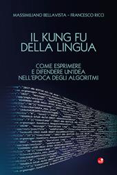 Il Kung Fu della lingua. Come esprimere e difendere un'idea nell'epoca degli algoritmi. Con QR Code