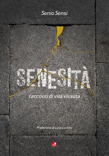 Senesità. Racconti di vita vissuta - Senio Sensi - Libro Betti Editrice 2022 | Libraccio.it