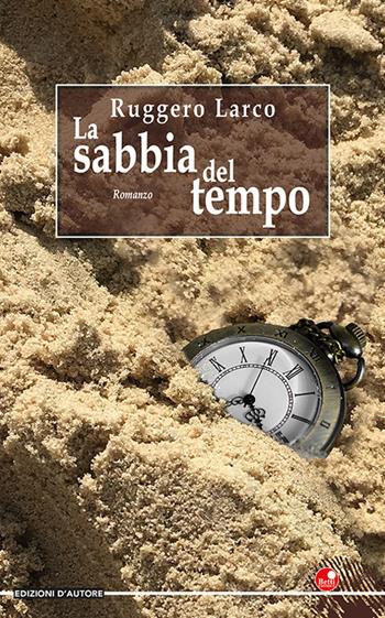 La sabbia del tempo - Ruggero Larco - Libro Betti Editrice 2022 | Libraccio.it
